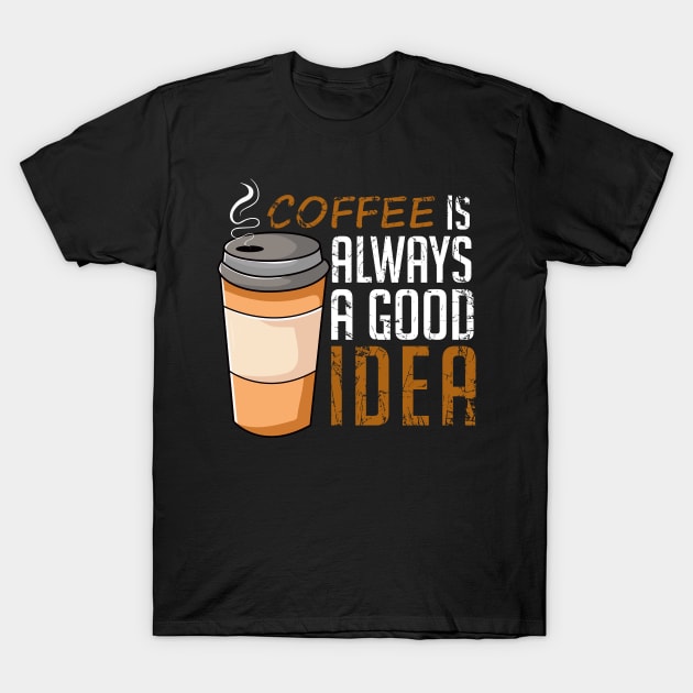 Coffee Is Always A Good Idea Funny T-Shirt by DragonTees